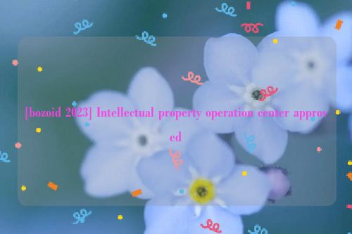 [bozoid 2023] Intellectual property operation center approved