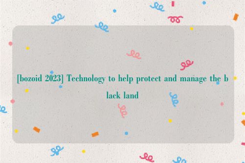 [bozoid 2023] Technology to help protect and manage the black land